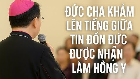 TIN ĐỒN ĐỨC CHA KHẢM ĐƯỢC PHONG CHỨC LÀM HỒNG Y