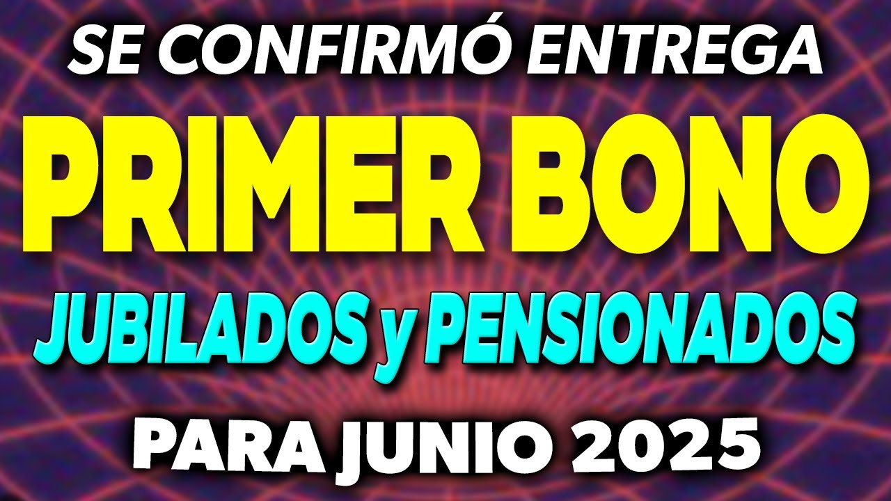 Se CONFIRMÓ la entrega del PRIMER BONO para JUBILADOS en JUNIO 2025 ...
