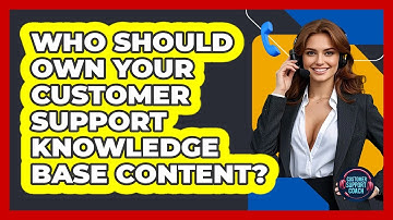 Who Should Own Your Customer Support Knowledge Base Content? - Customer Support Coach