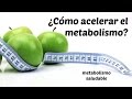 ¿Cómo acelerar tu metabolismo?