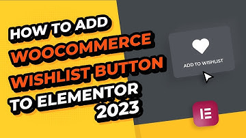 The Ultimate Guide to How Add a WooCommerce Wishlist Button to Elementor 2023 (FREE Wishlist Plugin)