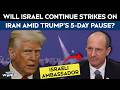 Iran Israel War | Israeli Ambassador To India On Iran War, Trump's 5-Day 'Pause' On War, And More
