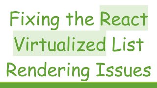 Fixing The React Virtualized List Rendering Issues