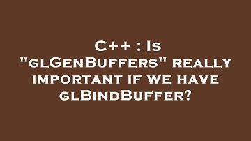 C++ : Is "glGenBuffers" really important if we have glBindBuffer?