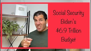 Social Security & Biden’s $6.9 Trillion Budget