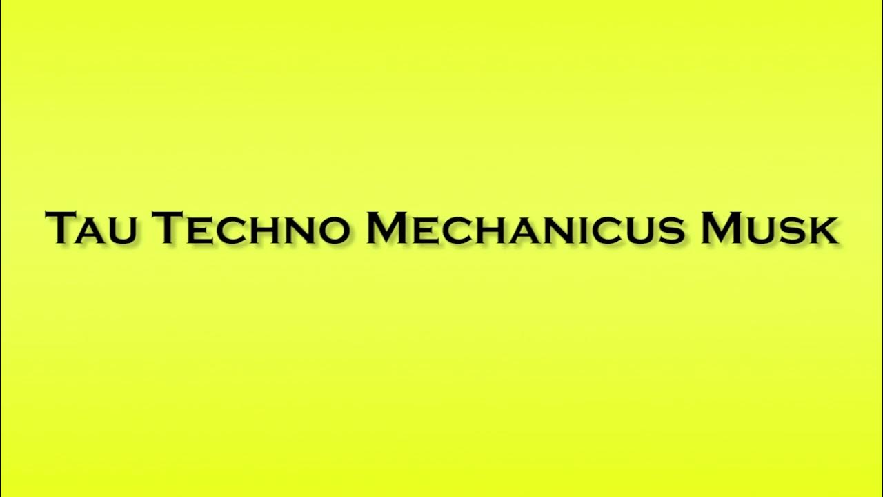Pronunciation of Tau Techno Mechanicus Musk YouTube
