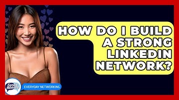 How Do I Build A Strong LinkedIn Network? - Everyday-Networking