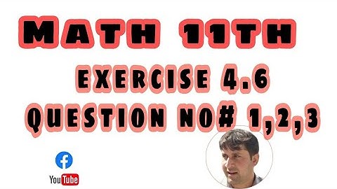 Math 11th exercise 4.6 question no# 1,2,3