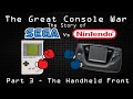 The Handheld Front - The Great Console War: The Story of Sega vs Nintendo (Part 3)