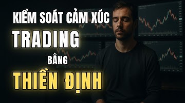 THIỀN ĐỊNH VÀ TRADING – BÍ MẬT GIÚP TRADER KIỂM SOÁT CẢM XÚC VÀ TỈNH THỨC | TÂM SỰ TRADING