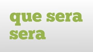 que sera sera meaning and pronunciation
