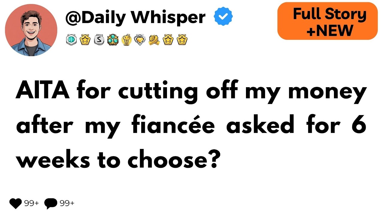 AITA for cutting off my money after my fiancée asked for 6 weeks to choose?