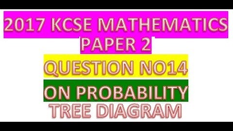 2017 KCSE MATHEMATICS PAPER2 QUESTION 14 ON PROBABILITY ENGLISH