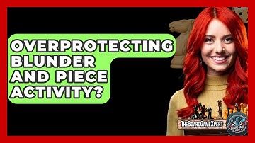 Overprotecting Blunder And Piece Activity? - The Board Game Xpert