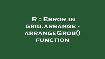 R : Error in grid.arrange - arrangeGrob() function