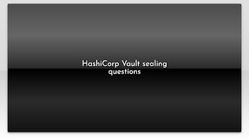 HashiCorp Vault sealing questions