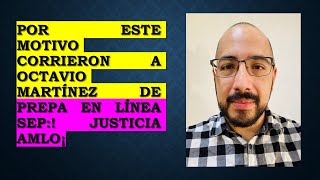 POR ESTE MOTIVO CORRIERON A OCTAVIO MARTÍNEZ DE PREPA EN LÍNEA SEP:!  JUSTICIA AMLO¡