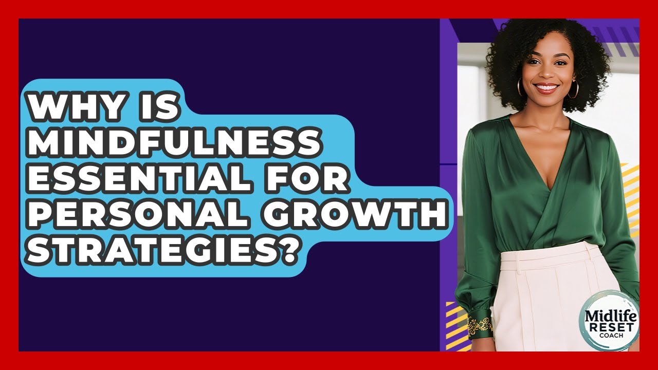 Why Is Mindfulness Essential For Personal Growth Strategies? - Midlife Reset Coach