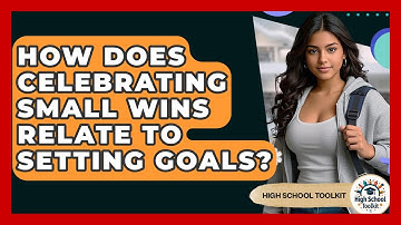 How Does Celebrating Small Wins Relate To Setting Goals? - High School Toolkit
