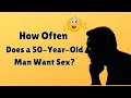 How Often Does a 50-Year-Old Man Want Sex?