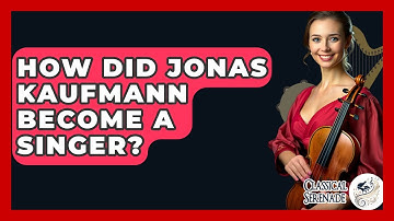 How Did Jonas Kaufmann Become A Singer? - Classical Serenade