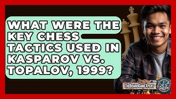 What Were The Key Chess Tactics Used In Kasparov Vs. Topalov, 1999? - The Board Game Xpert
