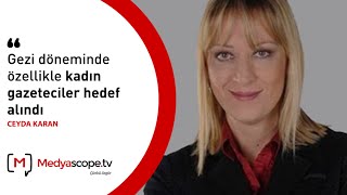 Ceyda Karan: "Gezi döneminde özellikle kadın gazeteciler hedef alındı"