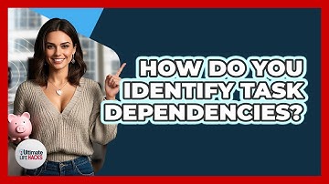 How Do You Identify Task Dependencies?