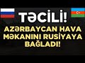 TƏCİLİ! NƏ BAŞ VERİR? AZƏRBAYCANIN ÖZ HAVA MƏKANINI RUSİYAYA BAĞLADIĞI İDDİA OLUNUR!