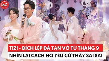 Tizi và Đích Lép đã tan vỡ từ tháng 9 năm ngoái: Nhìn lại cách họ yêu cứ thấy sai sai