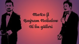 Baýram Nobatow ft MaRo - Al bu gülleri - 2017