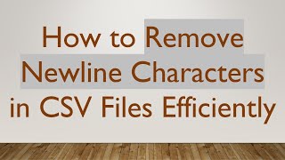 How to Remove Newline Characters in CSV Files Efficiently