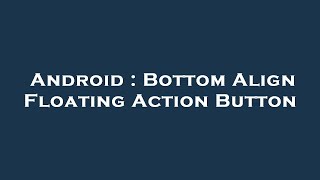 Android : Bottom Align Floating Action Button
