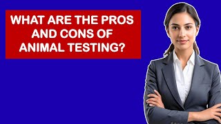 What Are The Pros And Cons Of Animal Testing?