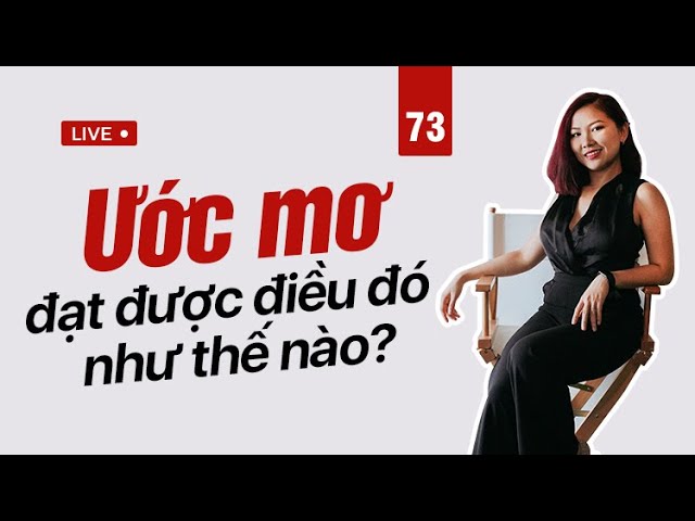 Outline Video 73: Ước mơ là gì? Cách đạt được ước mơ của bạn? | Nhi Le