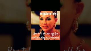 Bre tells chelsea off for not minding her business@creator e-news