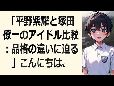 「平野紫耀と塚田僚一のアイドル比較：品格の違いに迫る」こんにちは、皆さ… 海外の反応 1362