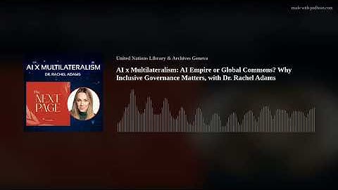 AI x Multilateralism: AI Empire or Global Commons? Why Inclusive Governance Matters, with Dr. Rachel