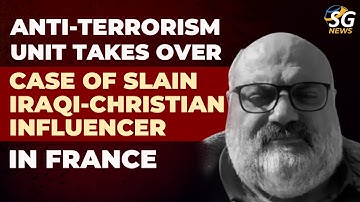 ANTI-TERRORISM UNIT TAKES OVER CASE OF SLAIN IRAQI-CHRISTIAN INFLUENCER IN FRANCE