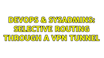 DevOps & SysAdmins: selective routing through a VPN tunnel