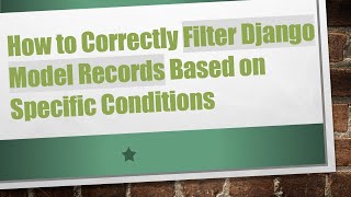 How to Correctly Filter Django Model Records Based on Specific Conditions
