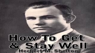 How To Get & Stay Well - Dr. Herbert M. Shelton (Clearer Audio) - Natural Hygiene How To Get & Stay Well - Dr. Herbert M. Shelton (Clearer Audio) - Natural Hygiene