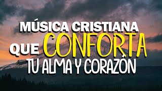 Música Cristiana Que Conforta El Alma - Alabanzas Cristianas 2021