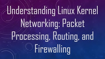 Understanding Linux Kernel Networking: Packet Processing, Routing, and Firewalling