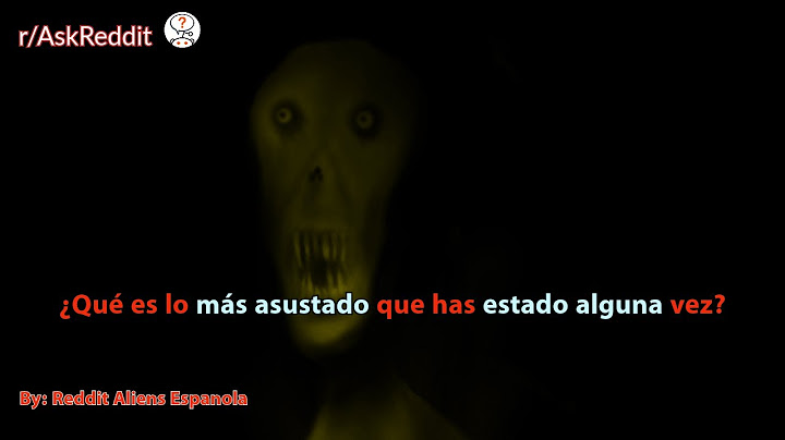 ¿Qué es lo más asustado que has estado alguna vez?