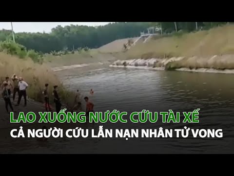 Video Lao xuống nước cứu Tài Xế cả người cứu lẫn nạn nhân tử... - youtube