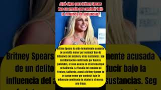 Britney Spears enfrenta cargo formal por conducir bajo alcohol y otras sustancias.