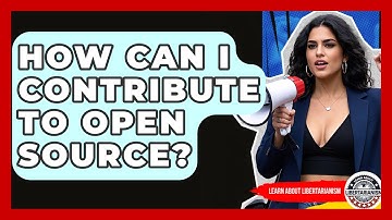How Can I Contribute To Open Source? - Learn About Libertarianism