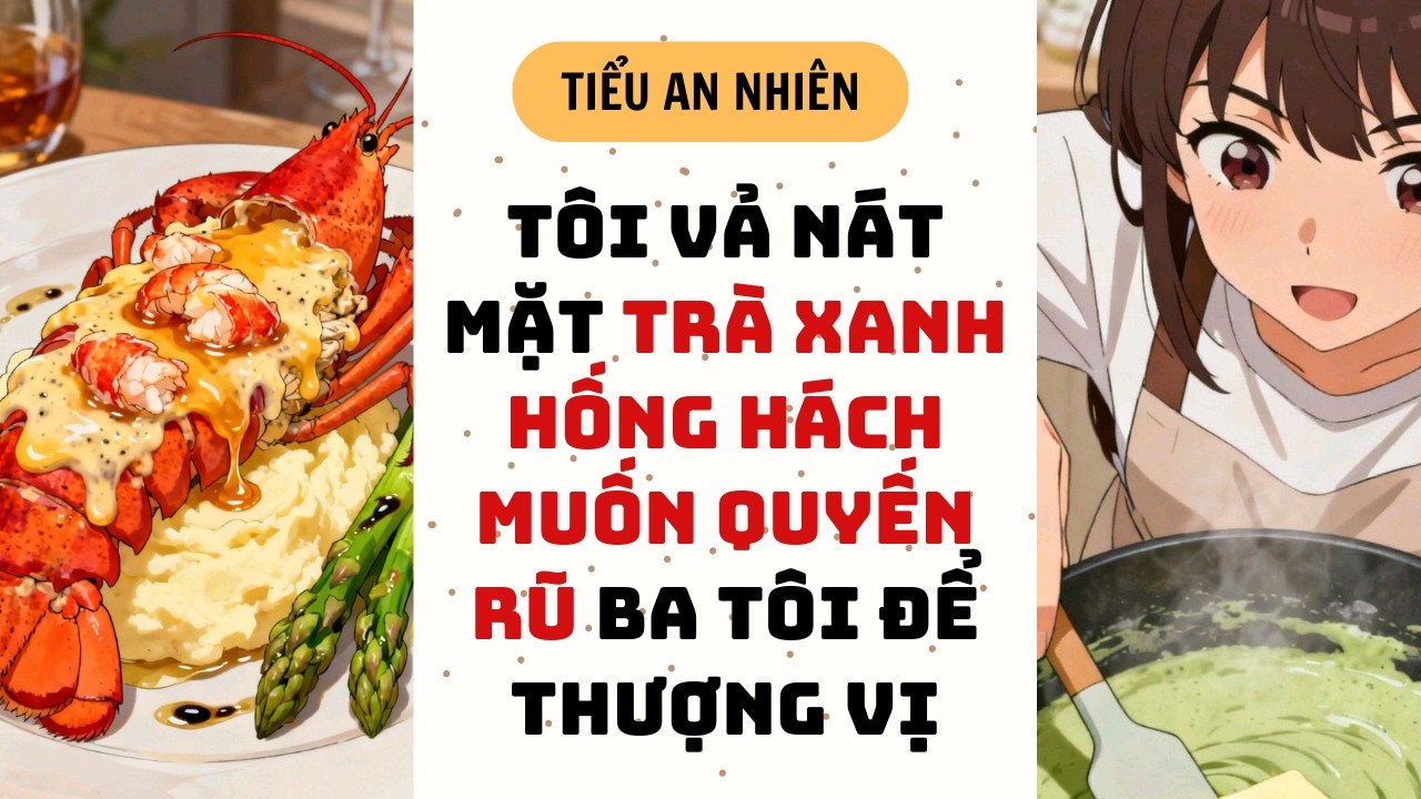 [Truyện Audio] TÔI VẢ NÁT MẶT TRÀ XANH HỐNG HÁCH MUỐN QUYẾN RŨ BA TÔI ĐỂ THƯỢNG VỊ| Full audio