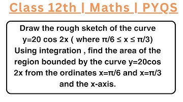 Draw the rough sketch of the curve y=20 cos 2x ( where π/6 ≤ x ≤ π/3) Using integration , find the a